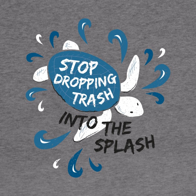 Stop Dropping Trash Into The Splash - Turtle by bangtees